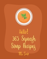 Hello! 365 Squash Soup Recipes: Best Squash Soup Recipes Cookbook Ever For Beginners [Book 1] B085KHLJ56 Book Cover