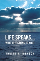 Life Speaks...: What Is It Saying To You? 1450073905 Book Cover