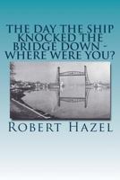 The Day the Ship Knocked the Bridge Down - Where Were You?: Chesapeake City, Maryland - 11:38 A.M., Tuesday, July 28, 1942 153272618X Book Cover