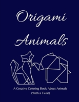 Origami Animals: A Creative Coloring Book About Animals (With a Twist) B08RH39JKM Book Cover