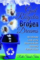 God Recycles Broken Dreams: An Intimate Look at My Down-To-Earth Heavenly Father's Care 0979492971 Book Cover