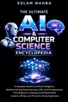 The Ultimate AI & Computer Science Encyclopedia: Complete Guide to AI, Machine Learning, Deep Learning, LLMs, MLOps, and AI Engineering — From ... (Modern Cloud & AI Engineering Series) B0GWY146TB Book Cover
