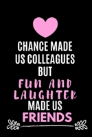 Chance Made Us Colleagues But Fun And Laughter Made Us Friends: Gag Notebook Gifts For Leaving Coworkers best Notebook Gifts For Coworkers 1703962605 Book Cover