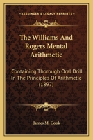 The Williams and Rogers Mental Arithmetic - Containing Thorough Oral Drill in the Principles of Arithmetic. 1437346901 Book Cover