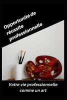 Opportunità di successo professionale: La tua vita professionale come arte B0BKS3JVNV Book Cover