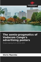 The semio-pragmatics of Vodacom Congo's advertising posters: Posters leaving from 2013 to 2015 6206215024 Book Cover