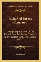 India And Europe Compared: Being A Popular View Of The Present State And Future Prospects Of Our Eastern Continental Empire 1164680420 Book Cover