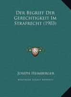 Der Begriff Der Gerechtigkeit Im Strafrecht (1903) 1160426937 Book Cover