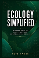 ECOLOGY SIMPLIFIED: A Simple Guide to Ecosystems and Environmental Science B0H8S55LGH Book Cover