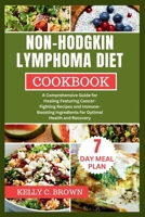 Non-Hodgkin Lymphoma Diet Cookbook: A Comprehensive Guide for Healing Featuring Cancer-Fighting Recipes and Immune-Boosting Ingredients for Optimal He B0CRY7HPJ1 Book Cover