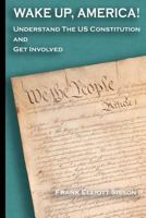 Wake Up, America!: Understand the US Constitution and Get Involved 1478260289 Book Cover