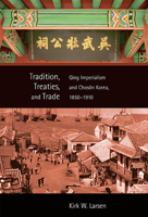 Tradition, Treaties, and Trade: Qing Imperialism and Choson Korea, 1850-1910 0674028074 Book Cover