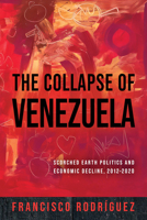 The Collapse of Venezuela: Scorched Earth Politics and Economic Decline, 2012–2020 (Kellogg Institute Series on Democracy and Development) 0268209014 Book Cover