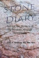 Stone Diary: Solving the Mystery of the Western Message Petroglyphs 1545411115 Book Cover