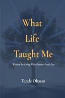 What Life Taught Me: Wisdom for Living With Purpose Every Day B0G5897WJQ Book Cover
