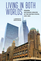 Living in Both Worlds: Modern Orthodox Judaism in the United States, 1945–2025 B0FBJPS6YK Book Cover