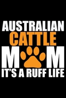 Australian Cattle Mom It's A Ruff Life: Cool Australian Cattle Dog Journal Notebook - Australian Cattle Puppy Lover Gifts - Funny Australian Cattle Dog Notebook - Australian Cattle Owner Gifts. 6 x 9  1676961208 Book Cover