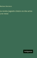La receta: juguete cómico en dos actos y en verso 3368035967 Book Cover