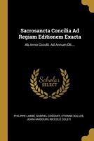 Sacrosancta Concilia Ad Regiam Editionem Exacta: Ab Anno Cccclii. Ad Annum Dli.... 1011106876 Book Cover