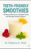 Teeth-Friendly Smoothies: 25 Natural Blends for a Brighter Smile and Stronger Enamel Support B0G4GL9W4H Book Cover