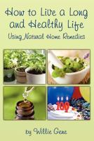 How to Live a Long and Healthy Life: Using Natural Home Remedies 0985309407 Book Cover