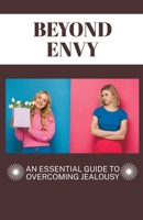 Beyond Envy: An Essential Guide to Overcoming Jealousy B0CVRRC7R5 Book Cover