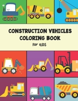 Construction Vehicles Coloring Book for kids: Including Excavators, Cranes, Dump Trucks, Cement Trucks, Steam Rollers, and Construction Coloring Books for Kids B09SP4LKXG Book Cover