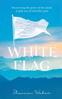 White Flag: Discovering the Power of the Mind: A Path out of Infertility Pain 1957048417 Book Cover