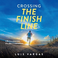 Crossing the Finish Line: Life is a journey, it's like a marathon 1532082169 Book Cover