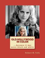 Old Hollywood in Color: Because It was Never black and White 1466330384 Book Cover
