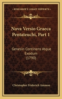 Nova Versio Graeca Pentateuchi, Part 1: Genesin Continens Atque Exodum (1790) 1166316157 Book Cover