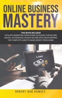 Online Business Mastery: This Book Includes: Affiliate Marketing from Home, Blogging for Income, Digital Automation, Passive Income with Dropshipping. The Complete Guide to Make Money from Home. 1801255210 Book Cover