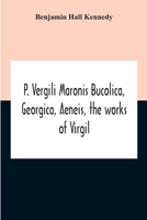 P. Vergili Maronis Bucolica, Georgica, Aeneis, The Works Of Virgil. With Commentary And Appendix For The Use Of Schools And Colleges 9354211933 Book Cover