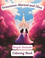 Princesses Marisol and Elisa: Royal Animals Coloring Book B0CGFT3WKJ Book Cover