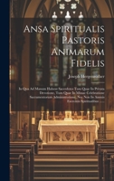 Ansa Spiritualis Pastoris Animarum Fidelis: In Qua Ad Manum Habent Sacerdotes Tum Quae In Privata Devotione, Tum Quae In Missae Celebratione ... Spiritualibus ...... 1020547022 Book Cover