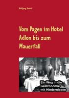 Vom Pagen im Hotel Adlon bis zum Mauerfall: Ein Weg in die Gastronomie mit Hindernissen 3741276774 Book Cover