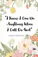 I Know I Can Do anything When I Call On God Women's Inspirational Journal: A Daily Dose of Faith with Affirmations, Gratitude, Prayer and Reflection: Calming Wildflowers Cover 1077923074 Book Cover