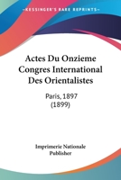 Actes Du Onzieme Congres International Des Orientalistes: Paris, 1897 (1899) 1168116902 Book Cover