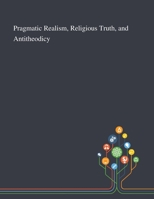 Pragmatic Realism, Religious Truth, and Antitheodicy 1013295145 Book Cover