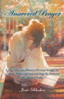 Answered Prayer: A True Story of a Woman's Personal Struggle for a Deeper Walk with God and How He Answered Her Deepest Prayer 1490800875 Book Cover