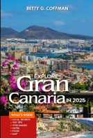 Explore Gran Canaria in 2025: Discover Hidden Gems, Cultural Treasures, and Coastal Adventures in the Canary Islands' Miniature Continent B0F88GDS17 Book Cover
