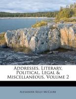 Addresses, Literary, Political, Legal & Miscellaneous, Volume 2 1179486897 Book Cover