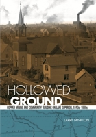 Hollowed Ground: Copper Mining and Community Building on Lake Superior, 1840s-1990s 0814334903 Book Cover