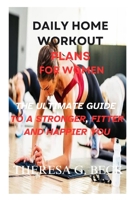 DAILY HOME WORKOUT PLANS FOR WOMEN: THE ULTIMATE GUIDE TO A STRONGER, FITTER AND HAPPIER YOU B0CL2G61W8 Book Cover