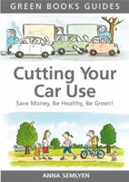 Cutting Your Car Use: Save Money, Be Healthy, Be Green! 0865715580 Book Cover