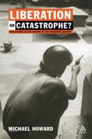 Liberation or Catastrophe: Soundings in the History of the 20th Century (Hambledon Continuum) 1847251595 Book Cover