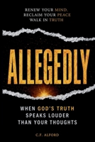 ALLEGEDLY: When God's Truths Speak Louder Than Your Thoughts B0H6NV2KLL Book Cover