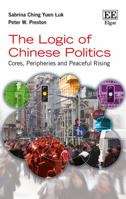 The Logic of Chinese Politics: Cores, Peripheries and Peaceful Rising 178471125X Book Cover