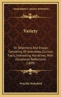 Variety: Or Selections And Essays, Consisting Of Anecdotes, Curious Facts, Interesting Narratives, With Occasional Reflections 1437360491 Book Cover