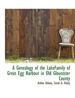 A Genealogy of the LakeFamily of Great Egg Harbour in Old Gloucester County 1022689738 Book Cover